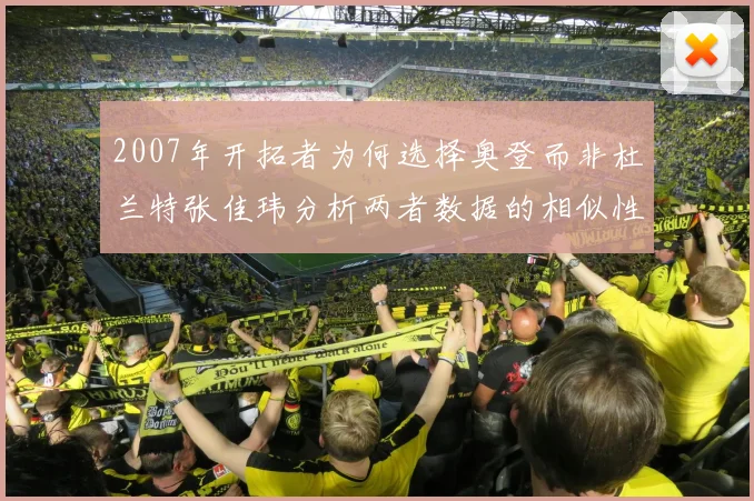 2007年开拓者为何选择奥登而非杜兰特张佳玮分析两者数据的相似性
