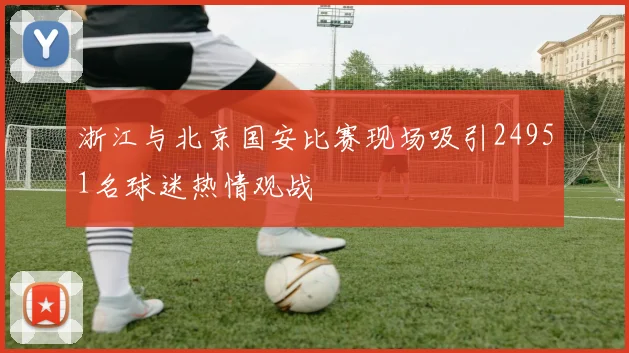 浙江与北京国安比赛现场吸引24951名球迷热情观战